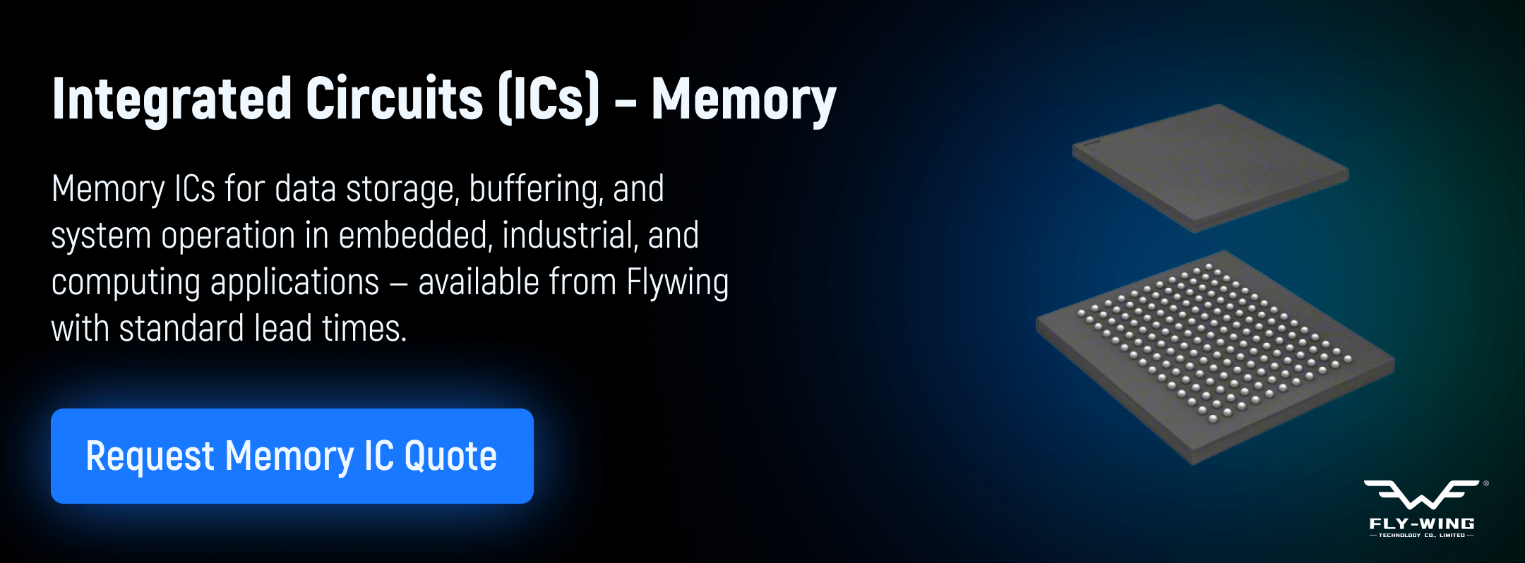 Memory integrated circuits used for data storage, buffering, and system operation in embedded, industrial, and computing applications, available from Flywing.