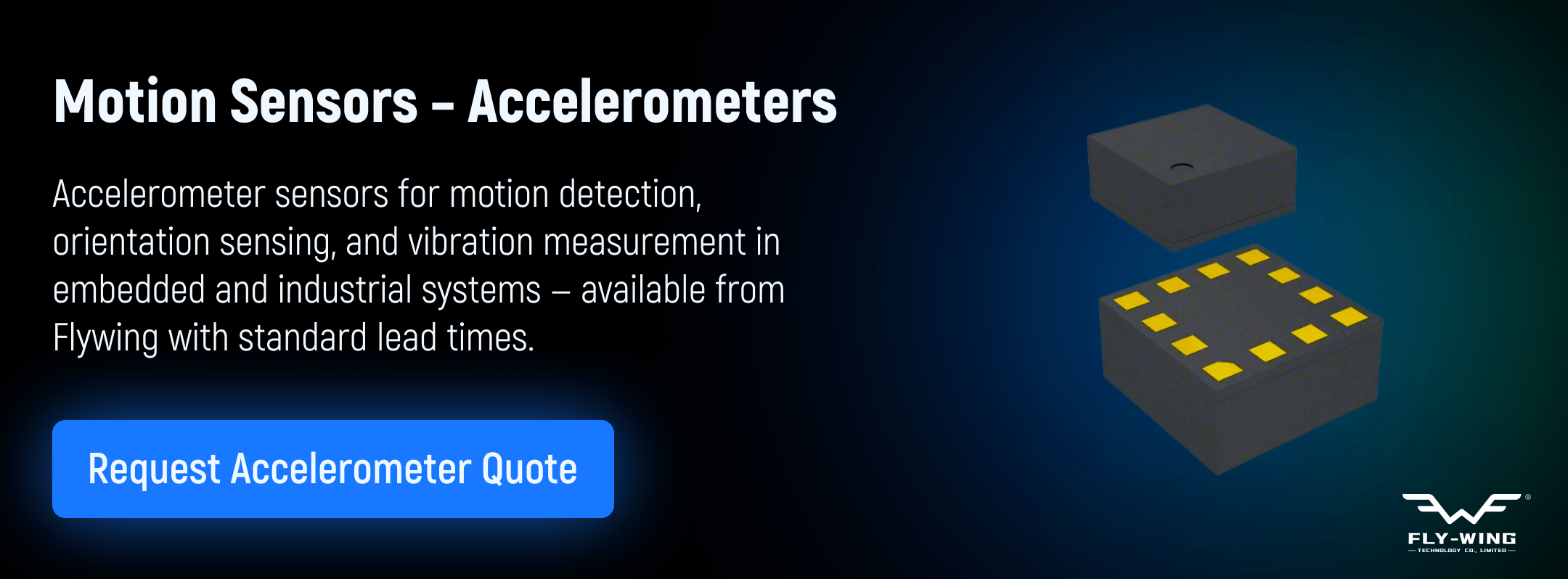 Accelerometer motion sensors used for motion detection, orientation sensing, and vibration measurement in embedded and industrial applications, available from Flywing.