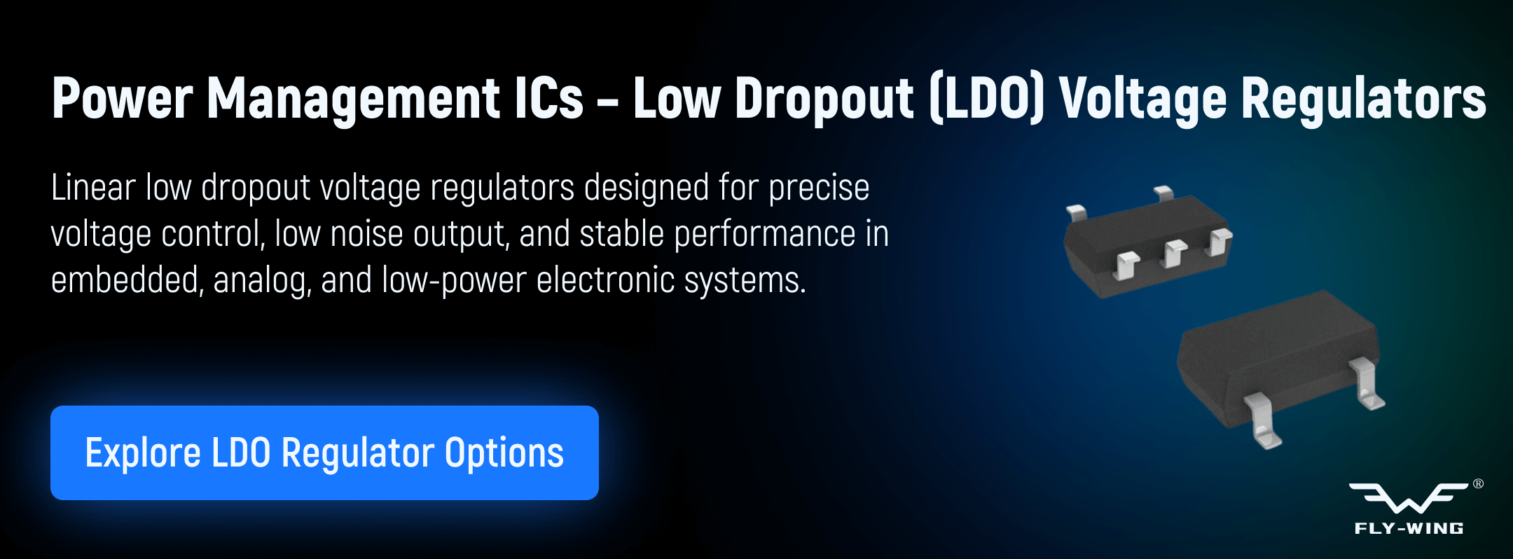 Low dropout linear voltage regulator ICs used for stable and low-noise power regulation in embedded and analog electronic applications.