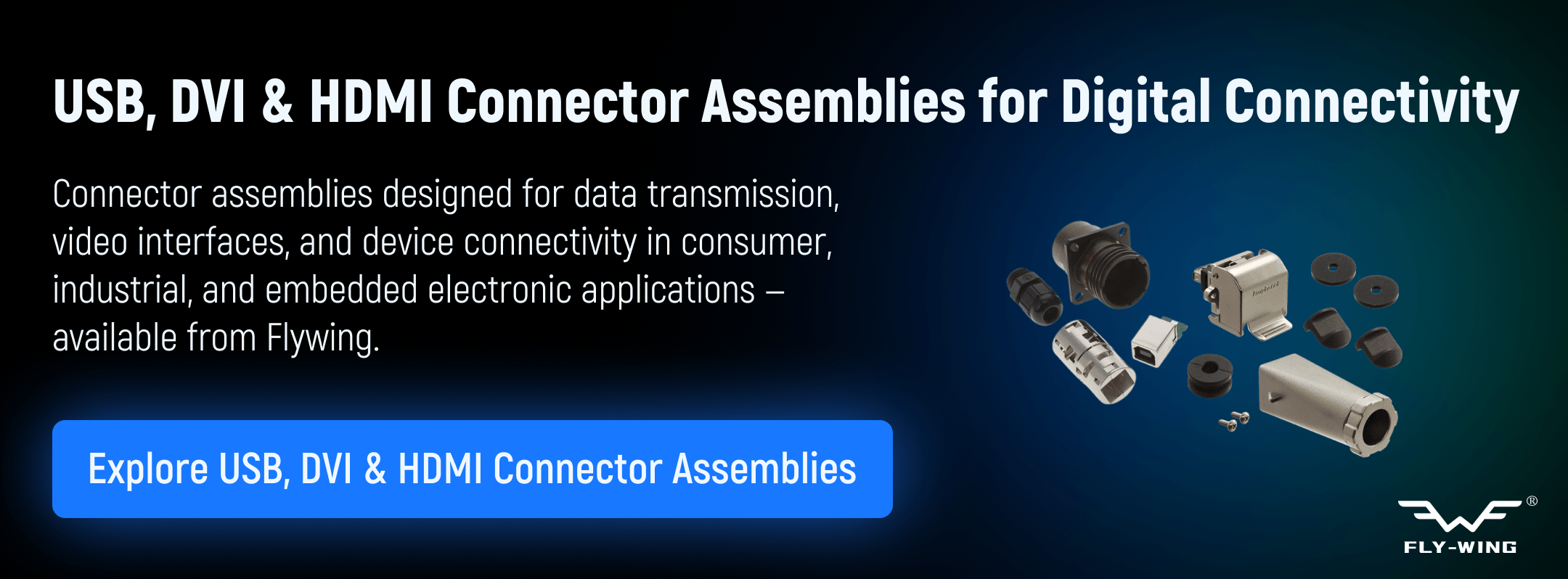 USB, DVI, and HDMI connector assemblies used for digital data transmission, video connectivity, and electronic device interfacing.